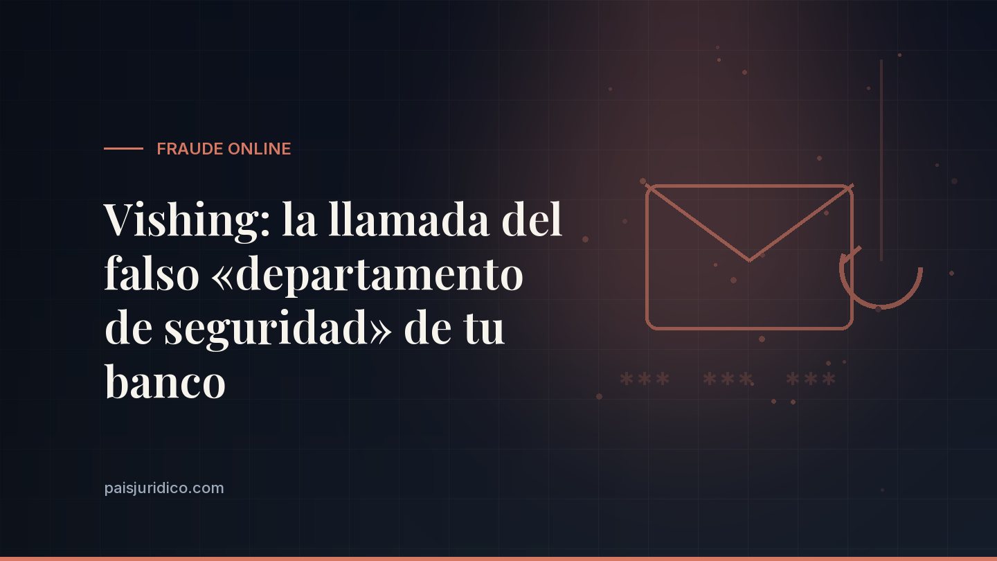 Vishing: la llamada del falso «departamento de seguridad» de tu banco