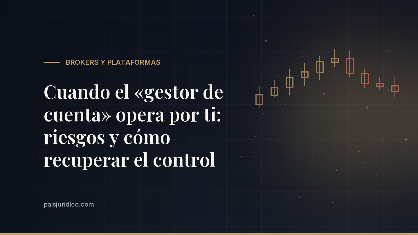 Cuando el «gestor de cuenta» opera por ti: riesgos y cómo recuperar el control