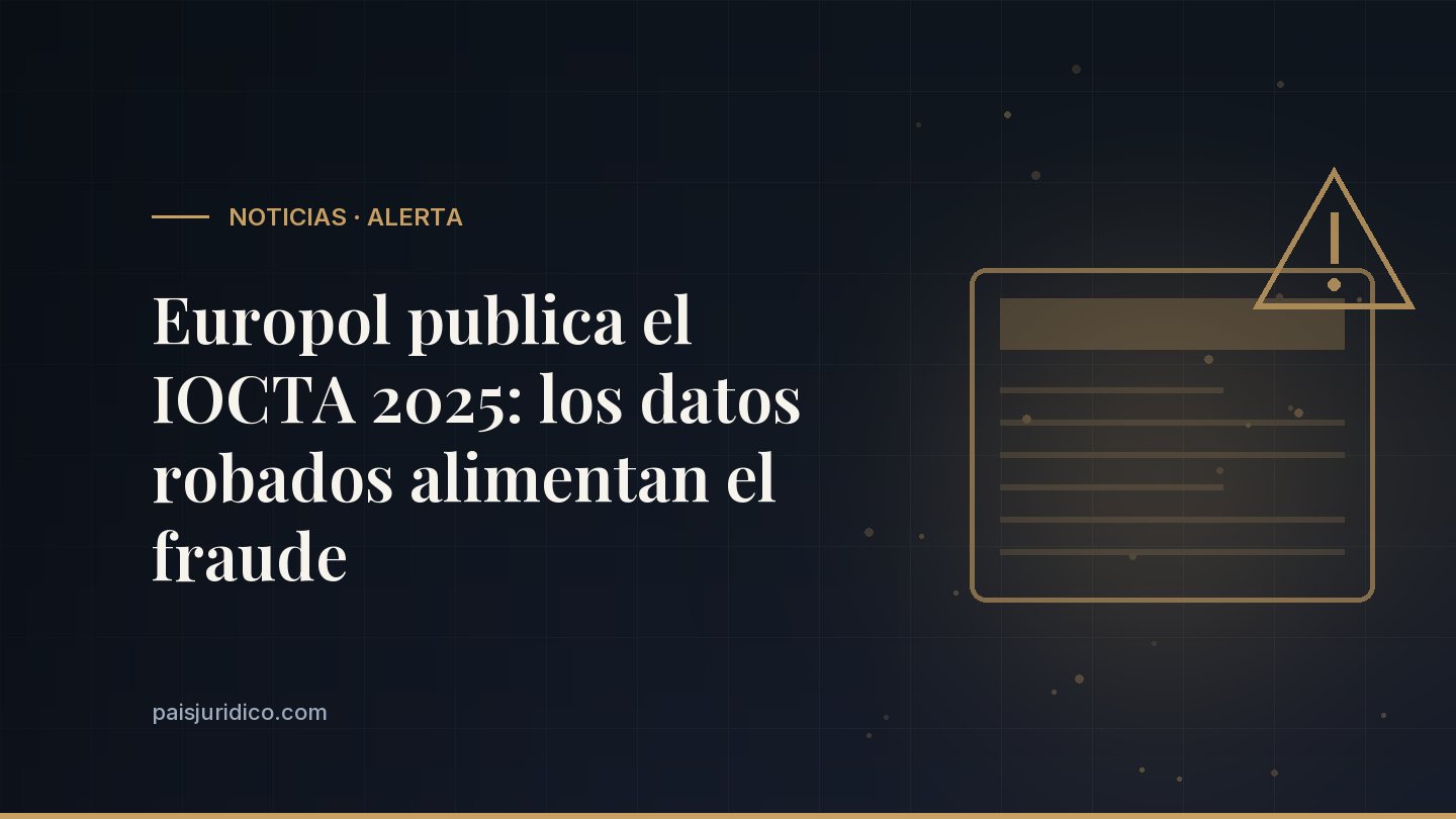 Europol publica el IOCTA 2025: los datos robados alimentan el fraude