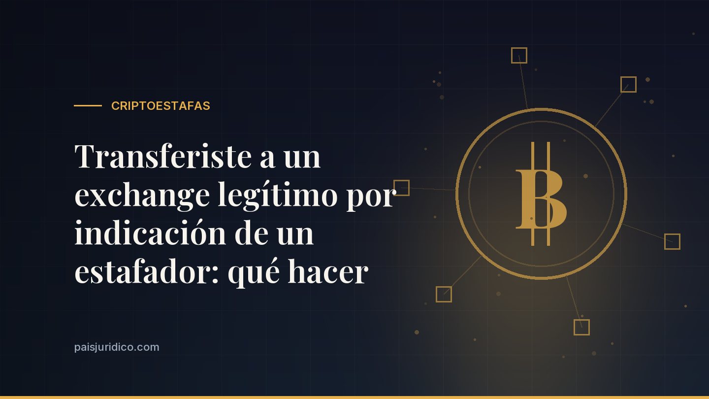 Transferiste a un exchange legítimo por indicación de un estafador: qué hacer