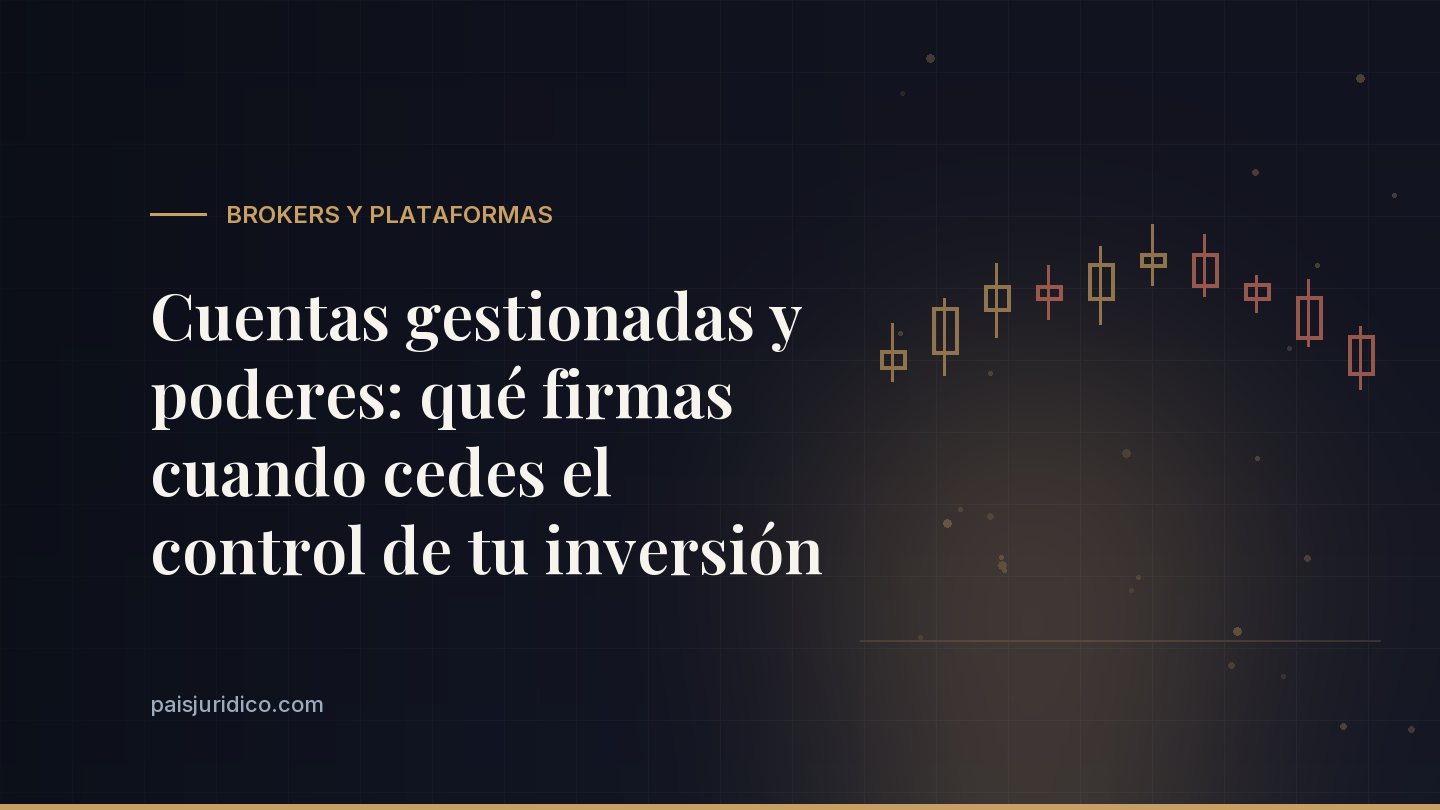 Cuentas gestionadas y poderes: qué firmas cuando cedes el control de tu inversión