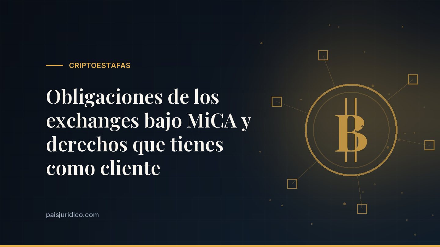 Obligaciones de los exchanges bajo MiCA y derechos que tienes como cliente