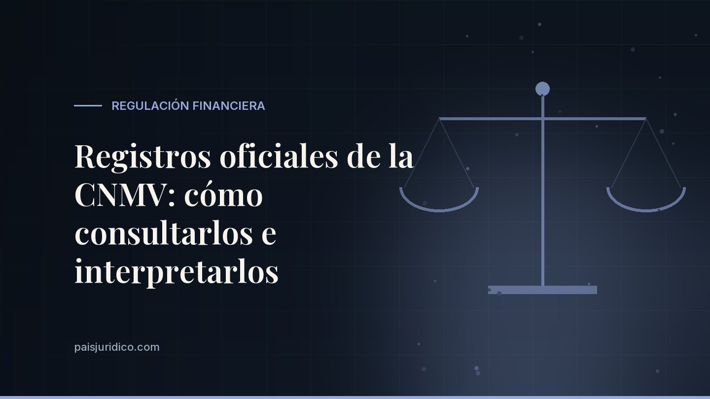 Registros oficiales de la CNMV: cómo consultarlos e interpretarlos