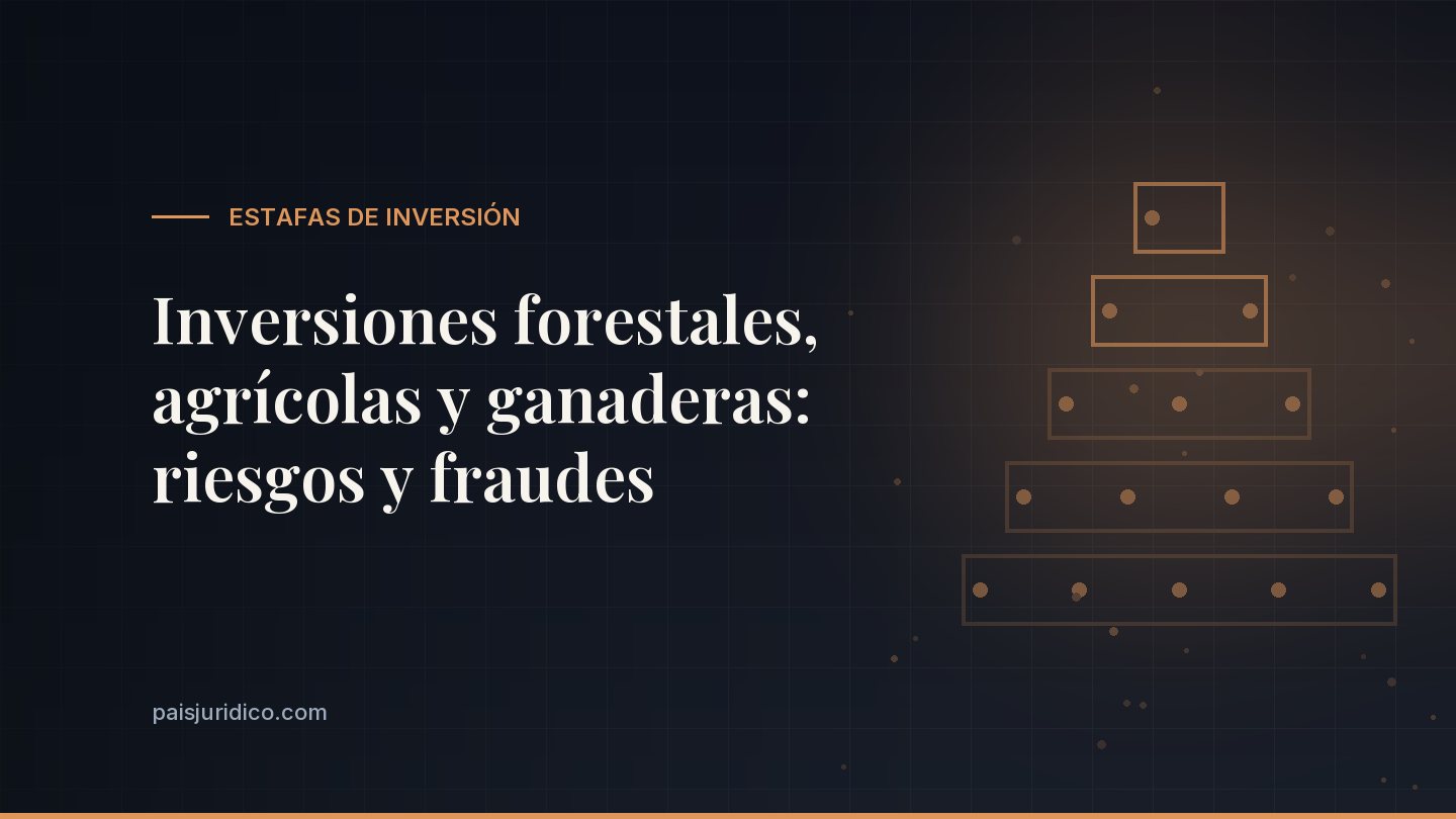 Inversiones forestales, agrícolas y ganaderas: riesgos y fraudes