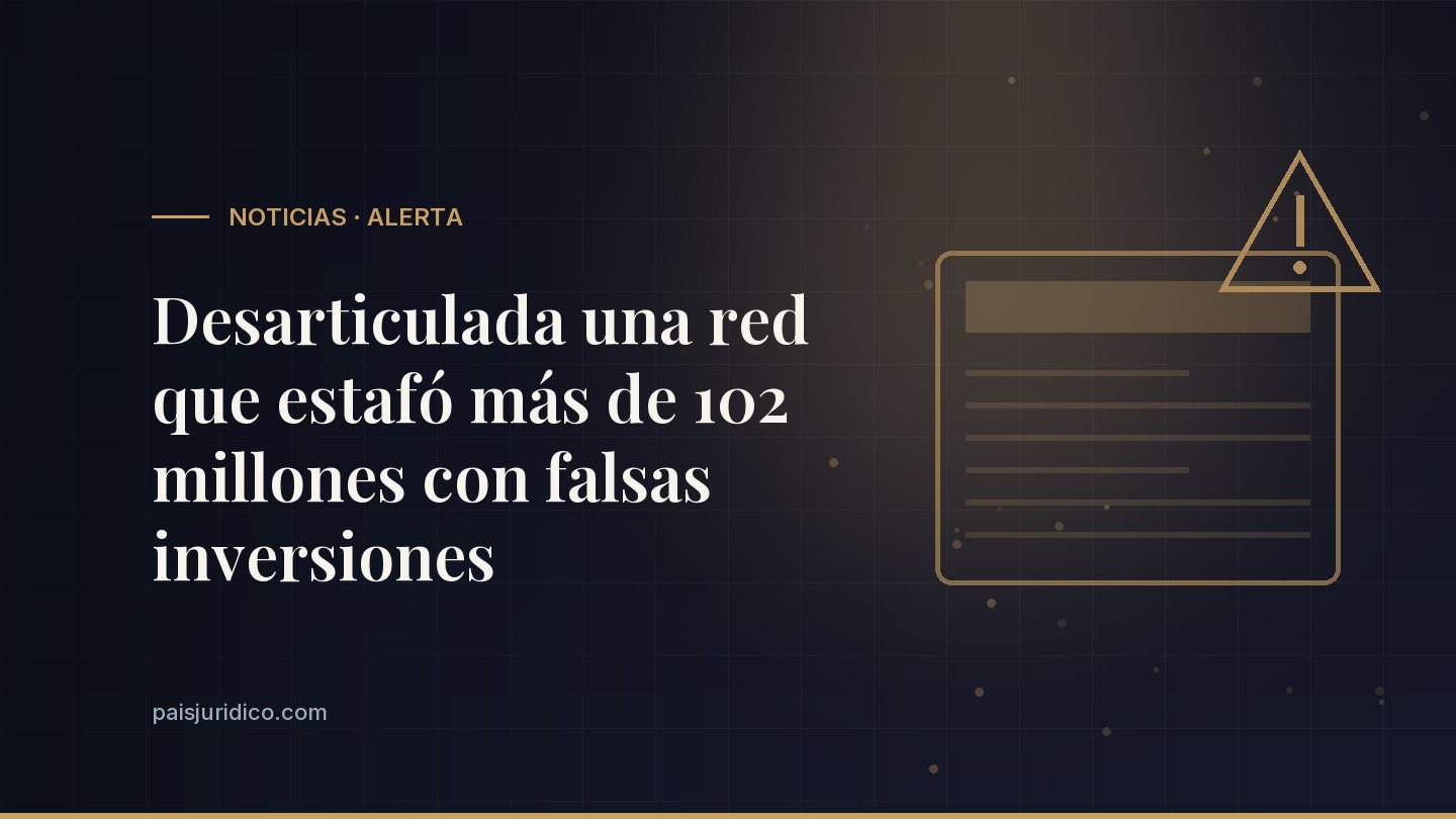 Desarticulada una red que estafó más de 102 millones con falsas inversiones