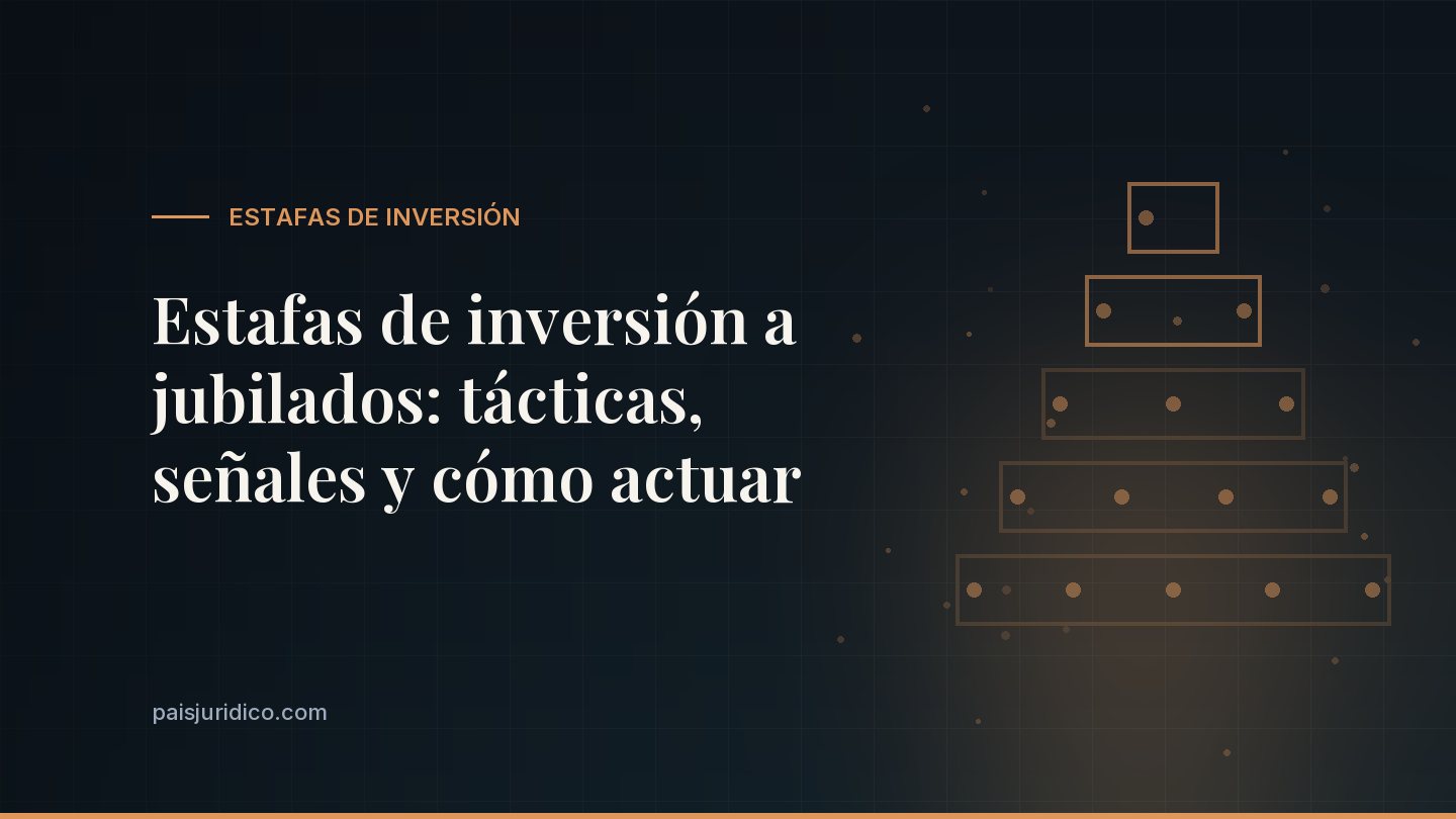 Estafas de inversión a jubilados: tácticas, señales y cómo actuar