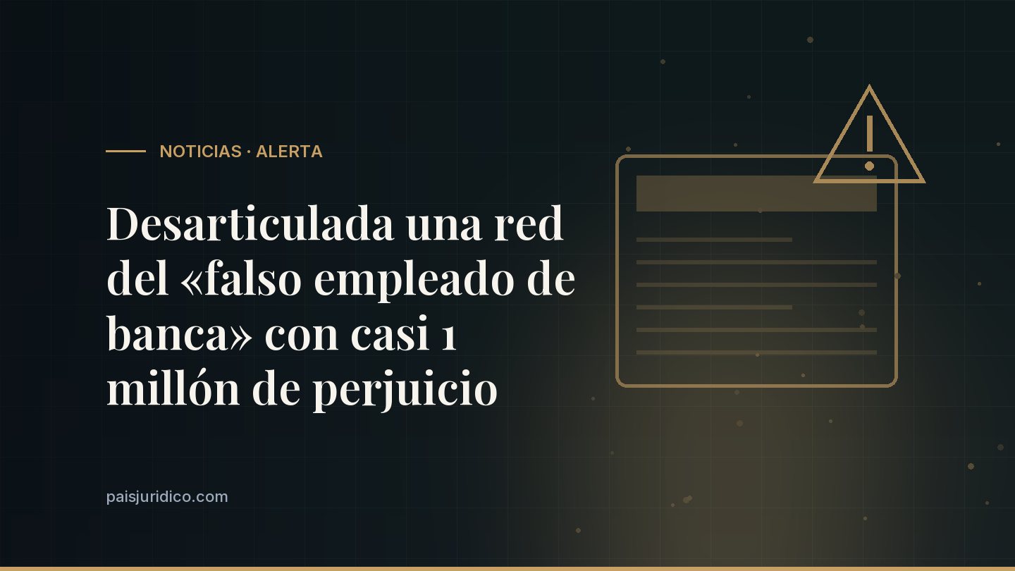 Desarticulada una red del «falso empleado de banca» con casi 1 millón de perjuicio