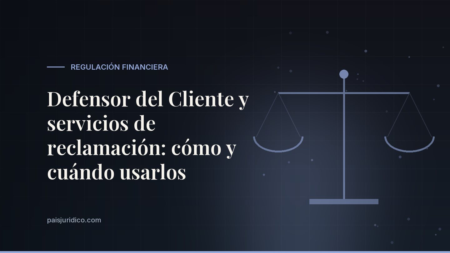 Defensor del Cliente y servicios de reclamación: cómo y cuándo usarlos