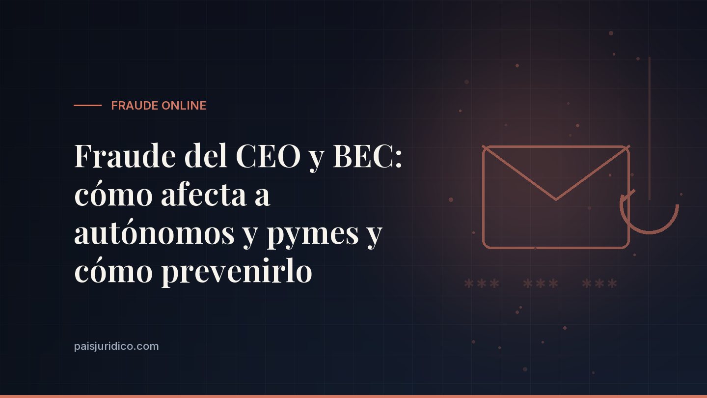 Fraude del CEO y BEC: cómo afecta a autónomos y pymes y cómo prevenirlo