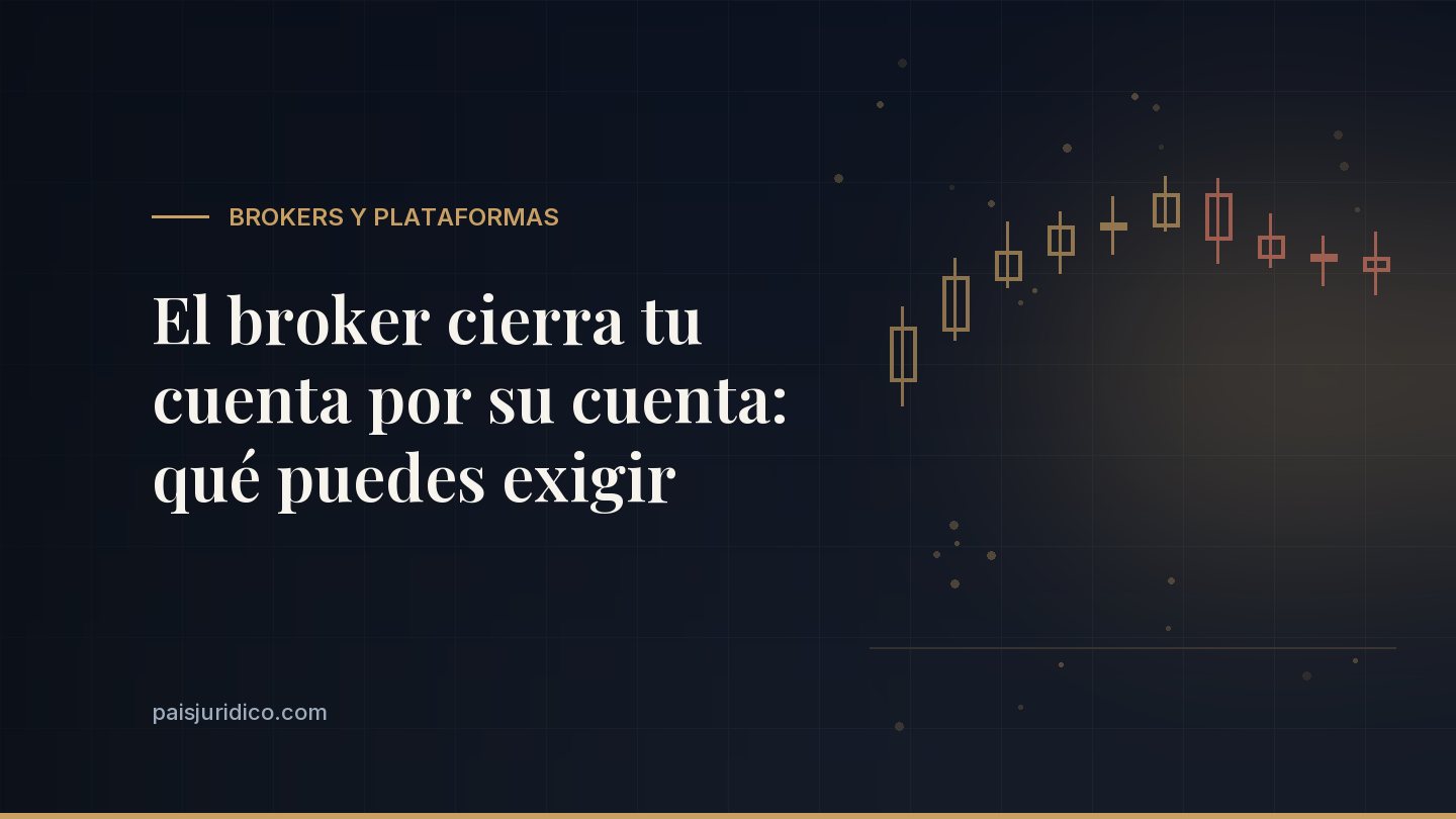 El broker cierra tu cuenta por su cuenta: qué puedes exigir