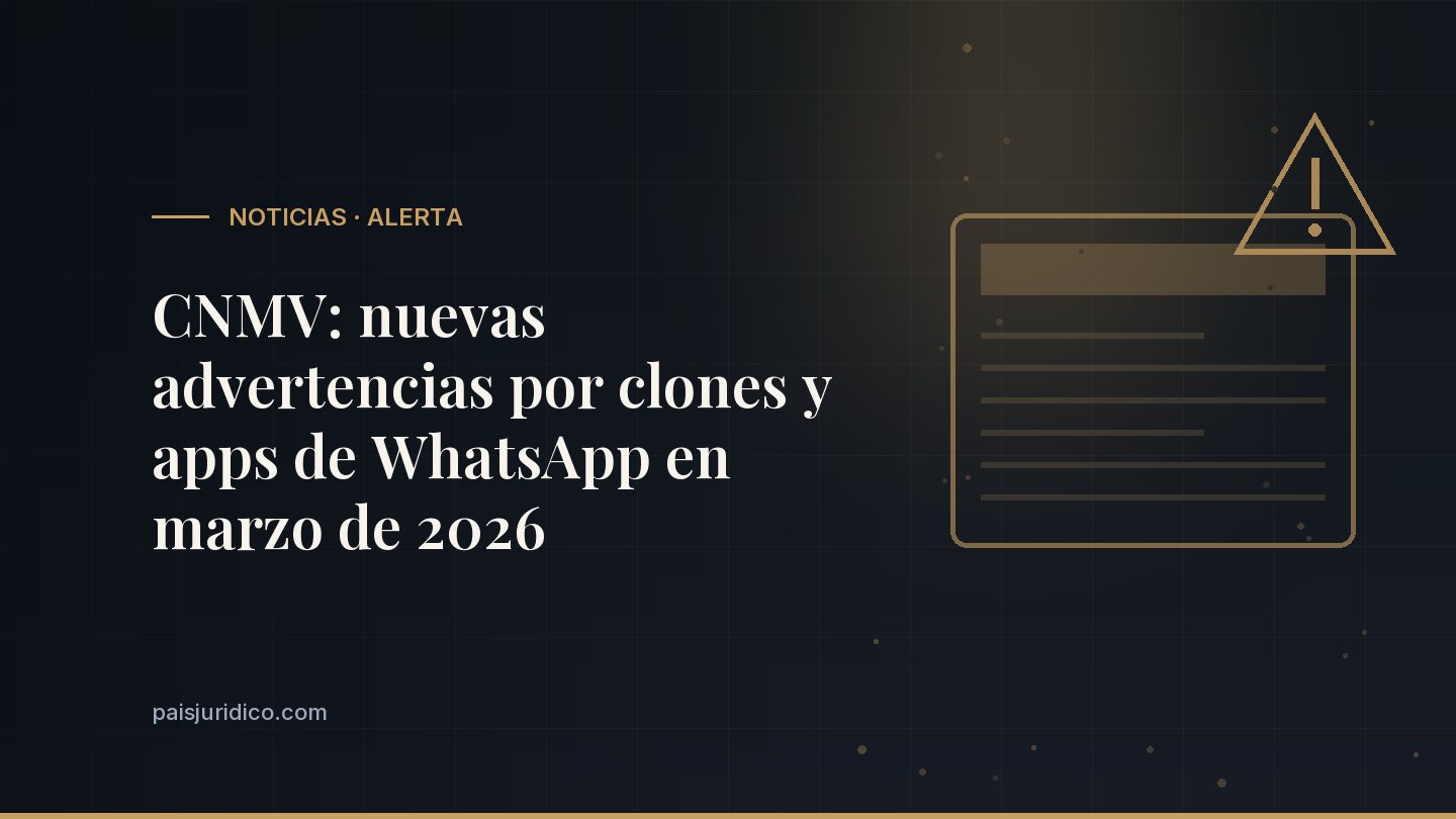 CNMV: nuevas advertencias por clones y apps de WhatsApp en marzo de 2026