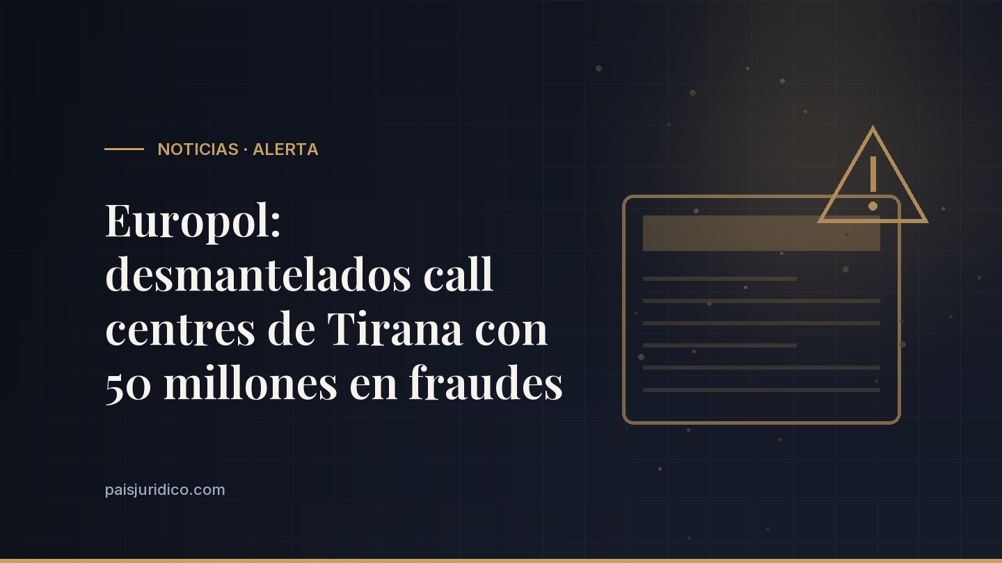 Europol: desmantelados call centres de Tirana con 50 millones en fraudes