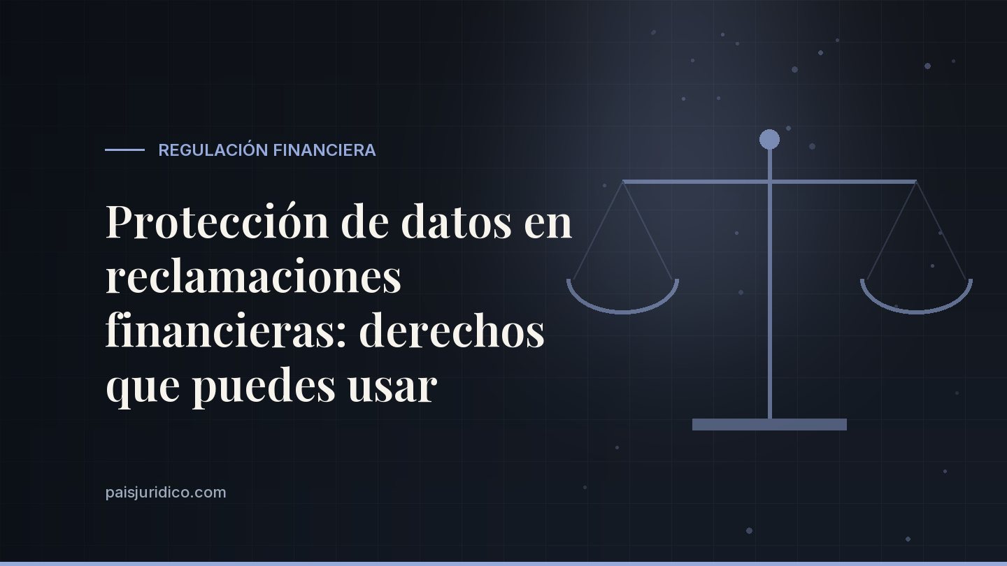 Protección de datos en reclamaciones financieras: derechos que puedes usar