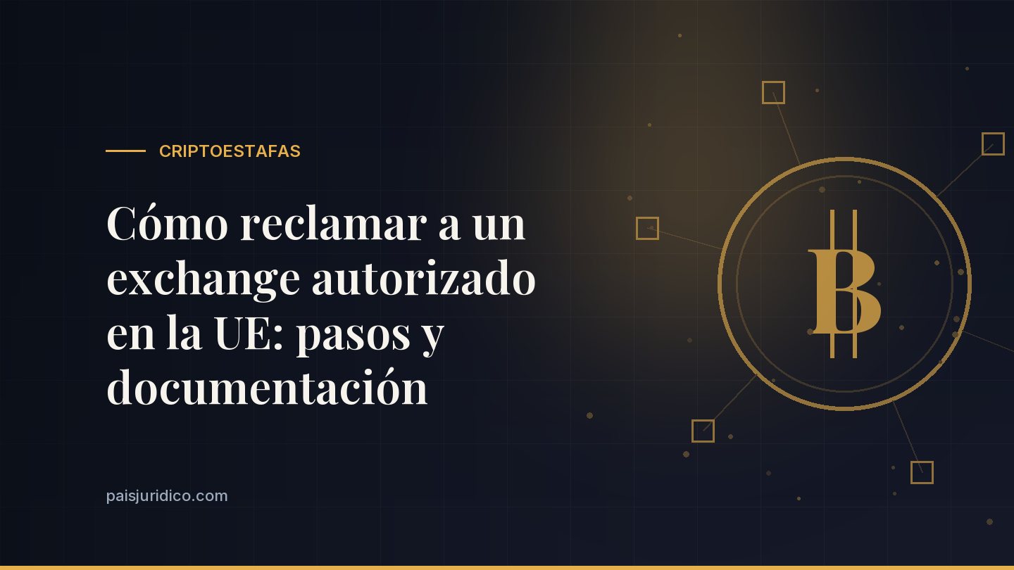 Cómo reclamar a un exchange autorizado en la UE: pasos y documentación