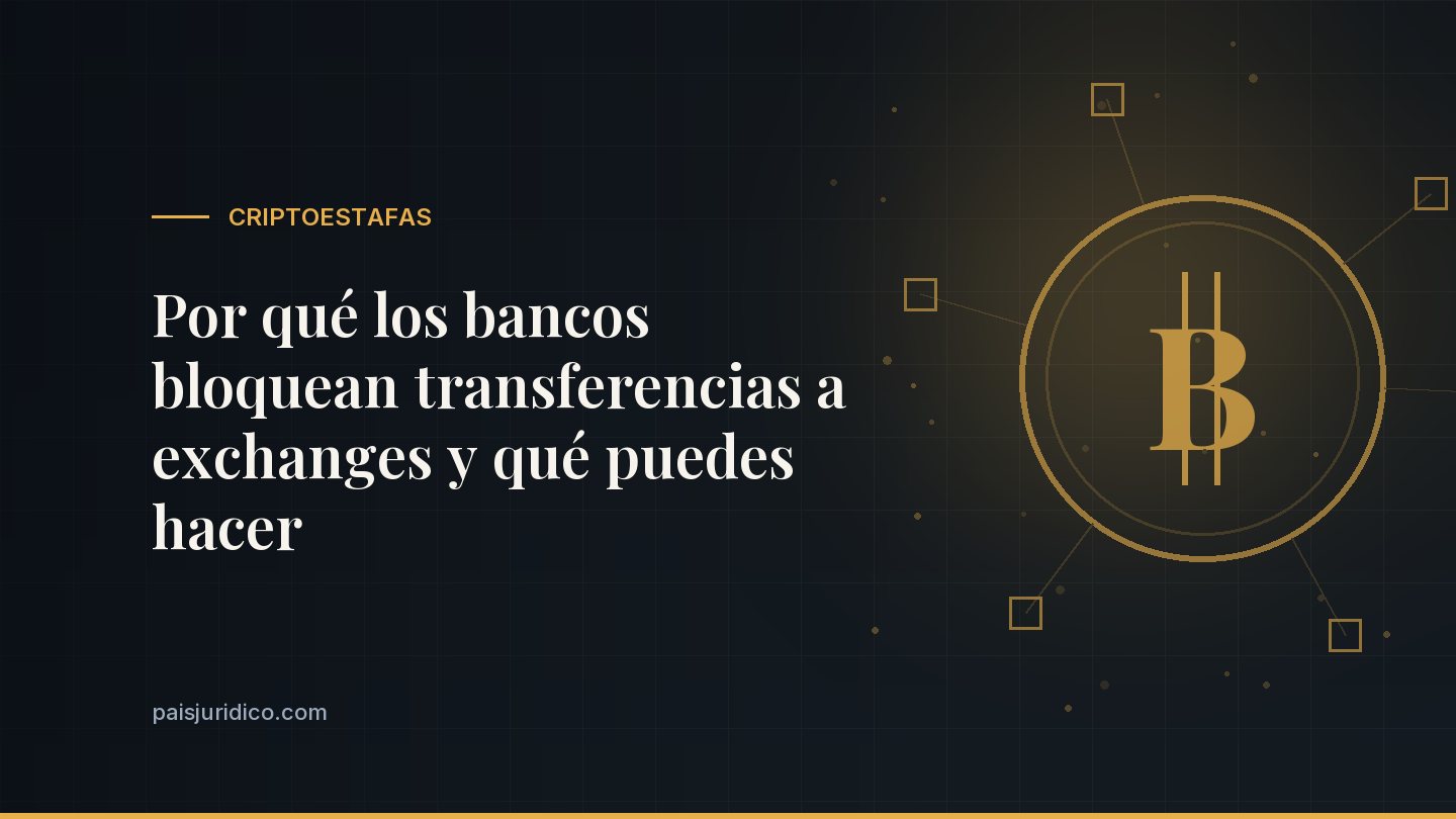 Por qué los bancos bloquean transferencias a exchanges y qué puedes hacer