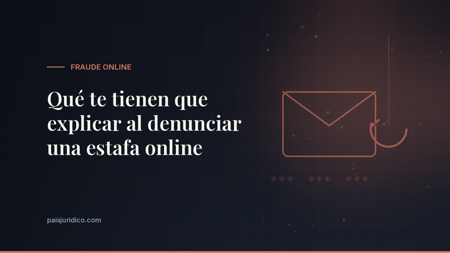 Qué te tienen que explicar al denunciar una estafa online