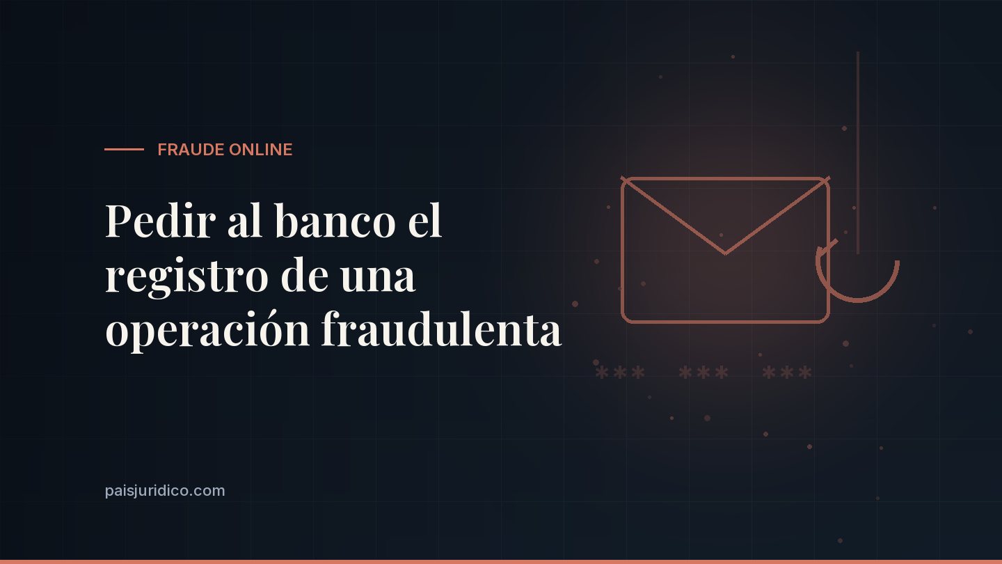 Pedir al banco el registro de una operación fraudulenta
