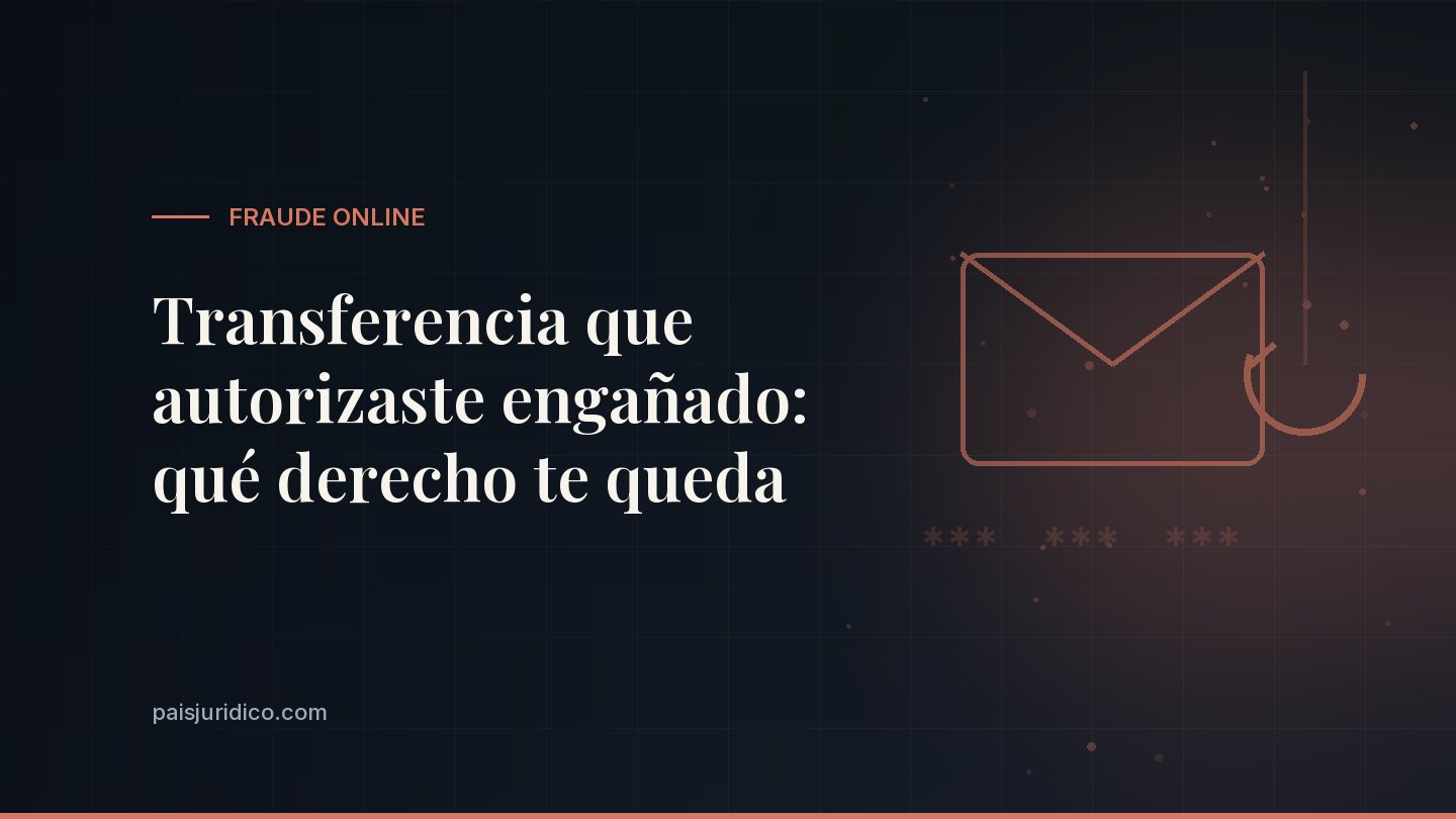 Transferencia que autorizaste engañado: qué derecho te queda