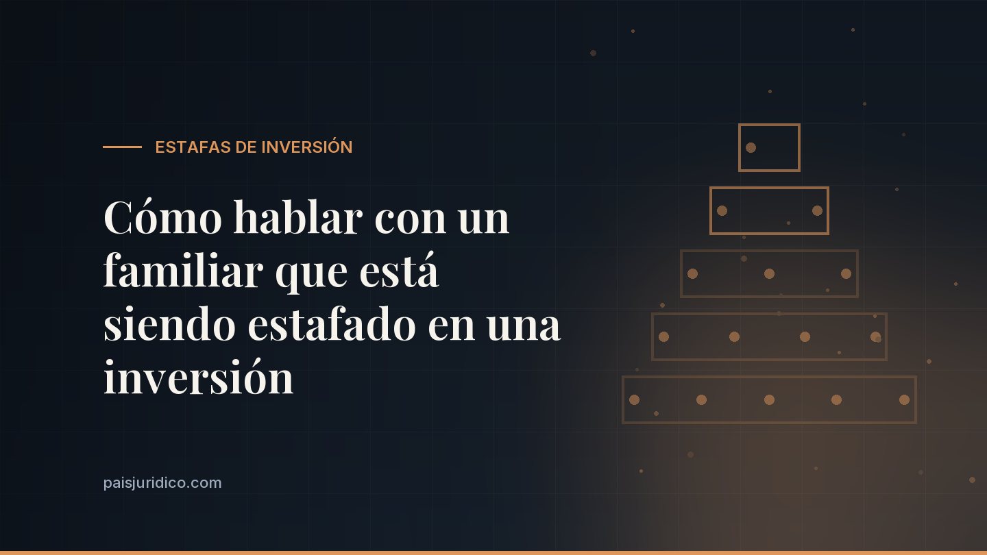 Cómo hablar con un familiar que está siendo estafado en una inversión