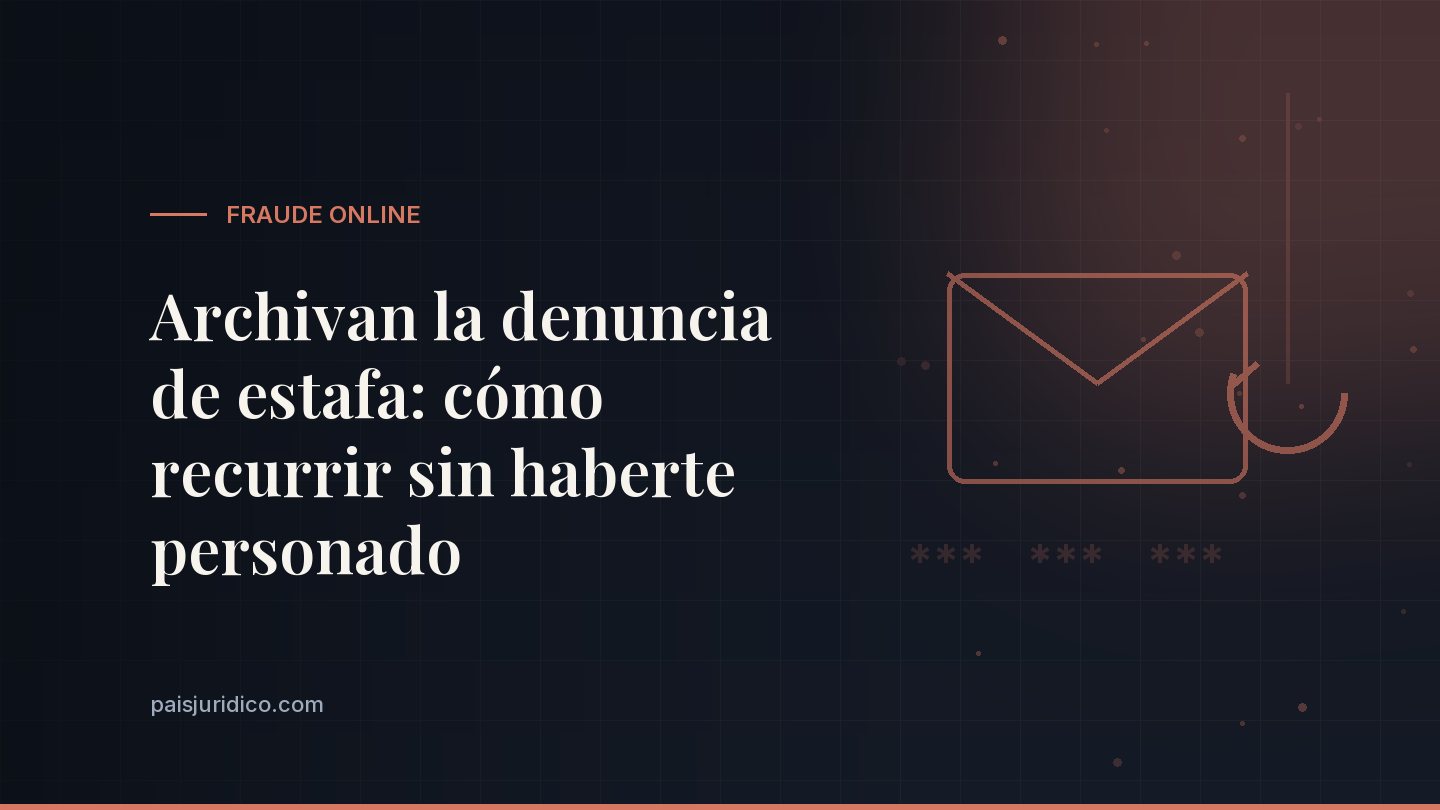 Archivan la denuncia de estafa: cómo recurrir sin haberte personado