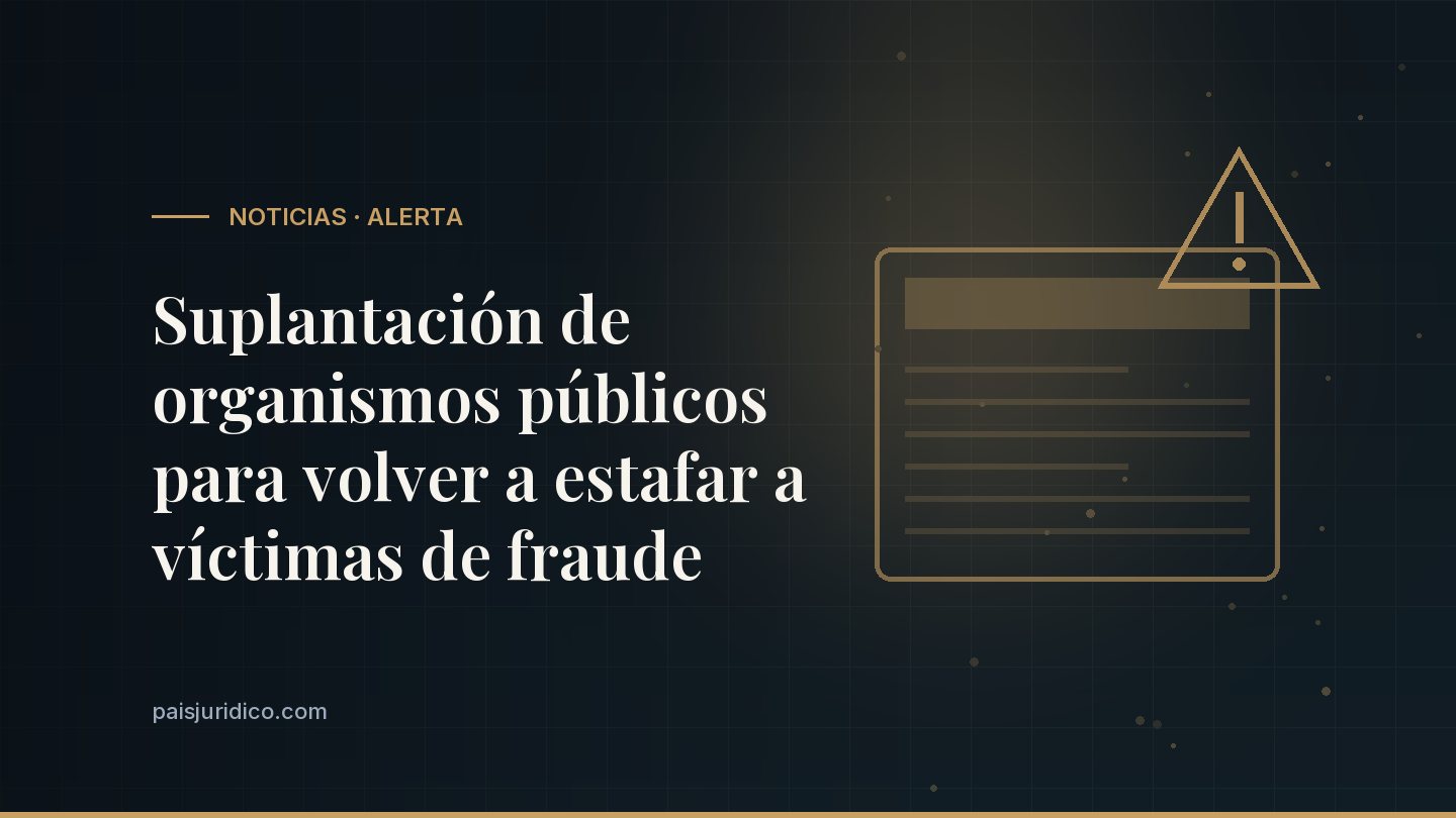 Suplantación de organismos públicos para volver a estafar a víctimas de fraude